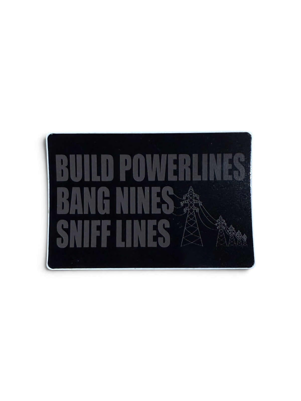 Build powerlines, Bang nines, Sniff lines